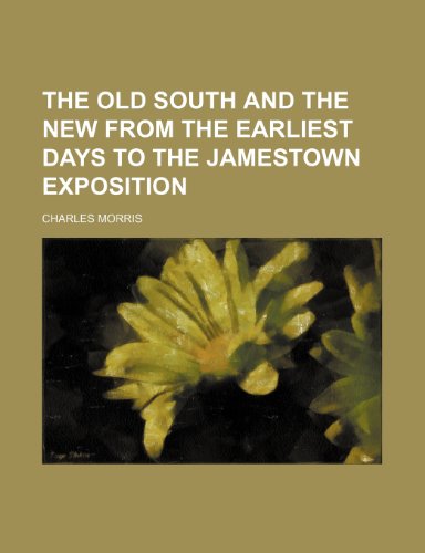 The Old South and the New from the Earliest Days to the Jamestown Exposition (9781151279385) by Morris, Charles