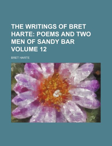 The Writings of Bret Harte; Poems and Two men of Sandy Bar Volume 12 (9781151280435) by Harte, Bret