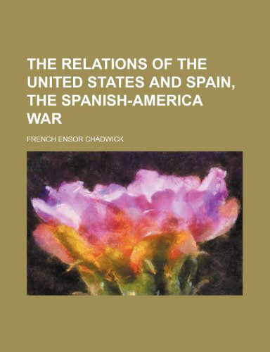The Relations of the United States and Spain, the Spanish-America War (9781151282354) by Chadwick, French Ensor
