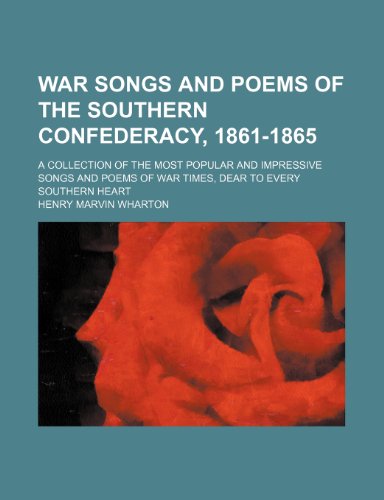 9781151283870: War Songs and Poems of the Southern Confederacy, 1861-1865; A Collection of the Most Popular and Impressive Songs and Poems of War Times, Dear to Every Southern Heart
