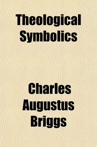 Theological Symbolics (9781151289162) by Briggs, Charles Augustus