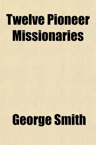 Twelve Pioneer Missionaries (9781151290243) by Smith, George