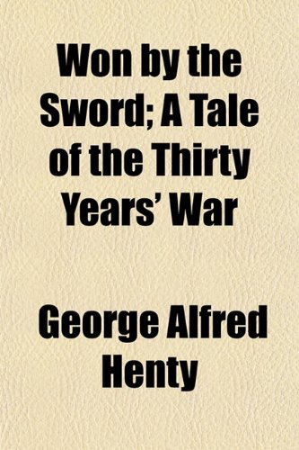 Won by the Sword; A Tale of the Thirty Years' War (9781151290748) by Henty, George Alfred