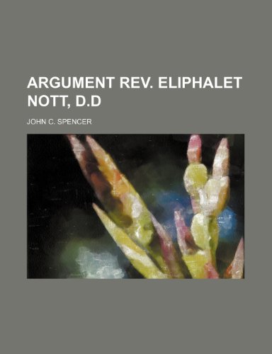 ARGUMENT REV. ELIPHALET NOTT, D.D (9781151291400) by Spencer, John C.