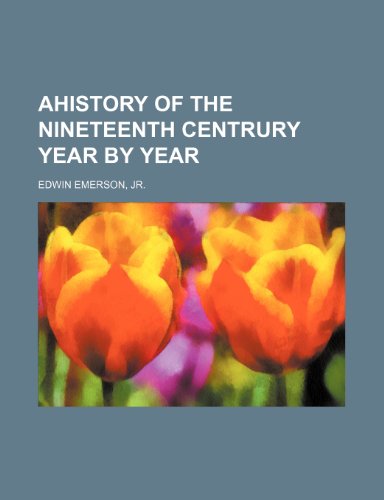 Stock image for AHISTORY OF THE NINETEENTH CENTRURY YEAR BY YEAR for sale by Revaluation Books