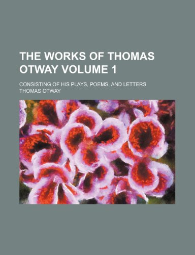 The works of Thomas Otway; consisting of his plays, poems, and letters Volume 1 (9781151293275) by Otway, Thomas