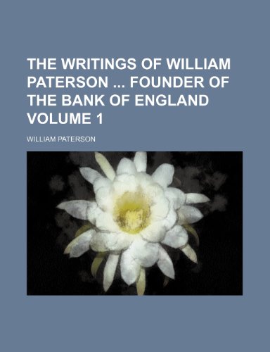 The writings of William Paterson founder of the Bank of England Volume 1 (9781151295347) by Paterson, William