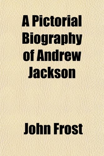 A Pictorial Biography of Andrew Jackson (9781151295392) by Frost, John