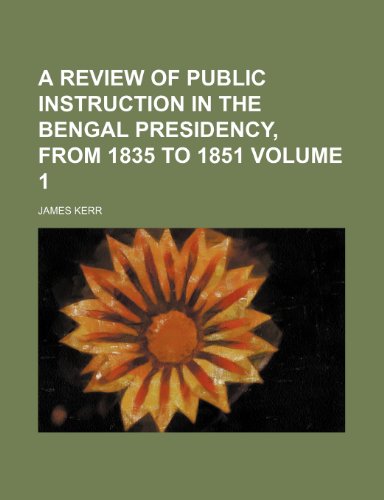 A review of public instruction in the Bengal Presidency, from 1835 to 1851 Volume 1 (9781151295460) by Kerr, James