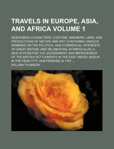 Travels in Europe, Asia, and Africa; describing characters, custons, manners, laws, and productions of nature and art containing various remarks on ... of Great Britain and delineating, in Volume 1 (9781151296078) by Thomson, William