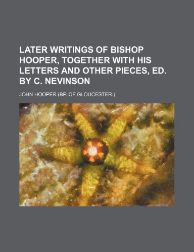 Later Writings of Bishop Hooper, Together With His Letters and Other Pieces, Ed. by C. Nevinson (9781151296467) by Hooper, John