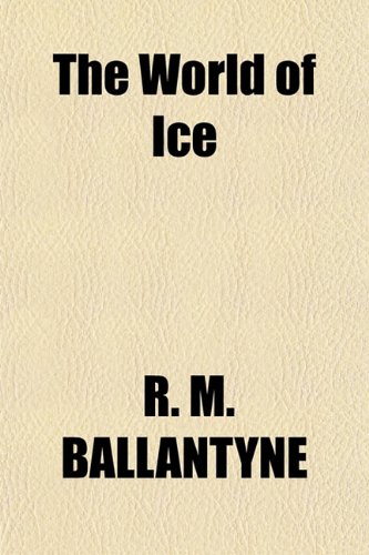 The World of Ice (9781151296832) by BALLANTYNE, R. M.