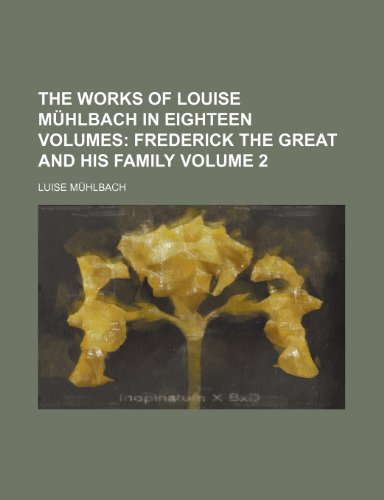 The Works of Louise MÃ¼hlbach in Eighteen Volumes; Frederick the Great and his family Volume 2 (9781151296870) by MÃ¼hlbach, Luise