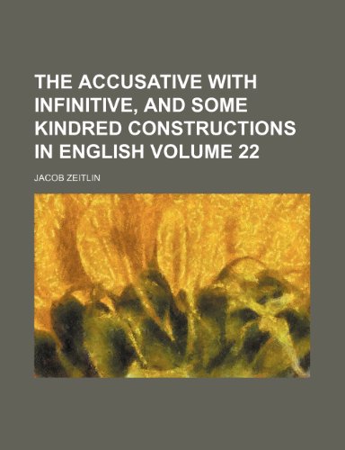 The accusative with infinitive, and some kindred constructions in English Volume 22 (9781151297013) by Zeitlin, Jacob