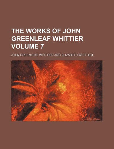The works of John Greenleaf Whittier Volume 7 (9781151298102) by Whittier, John Greenleaf