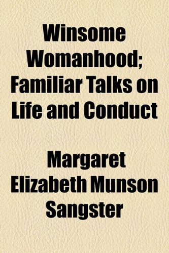 Winsome Womanhood; Familiar Talks on Life and Conduct (9781151298799) by Sangster, Margaret Elizabeth Munson