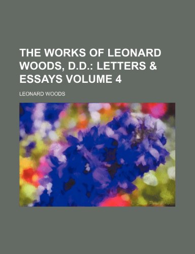 The Works of Leonard Woods, D.D. Volume 4; Letters & essays (9781151299734) by Woods, Leonard