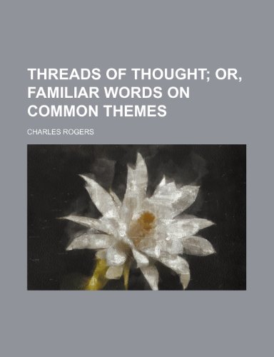 Threads of Thought; Or, Familiar Words on Common Themes (9781151299963) by Rogers, Charles