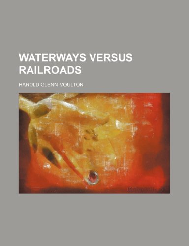 Waterways Versus Railroads (9781151300188) by Moulton, Harold Glenn