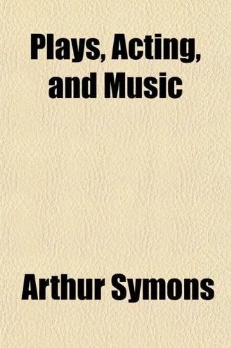 Plays, Acting, and Music (9781151301017) by Symons, Arthur