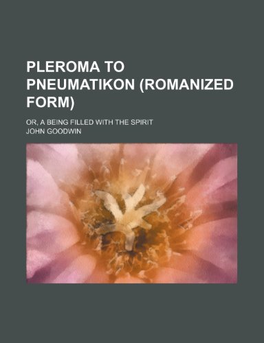 Pleroma to Pneumatikon (Romanized Form); Or, a Being Filled With the Spirit (9781151301055) by Goodwin, John
