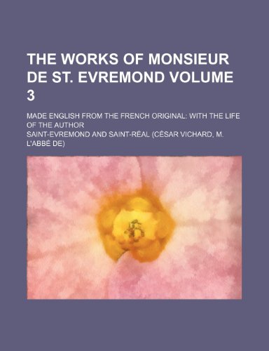 The works of Monsieur de St. Evremond Volume 3; made English from the French original: with the life of the author (9781151301376) by Saint-Evremond