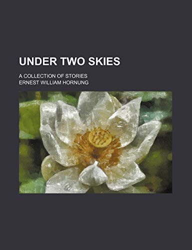 Under Two Skies; A Collection of Stories (9781151302434) by Hornung, E. W.; Hornung, Ernest William