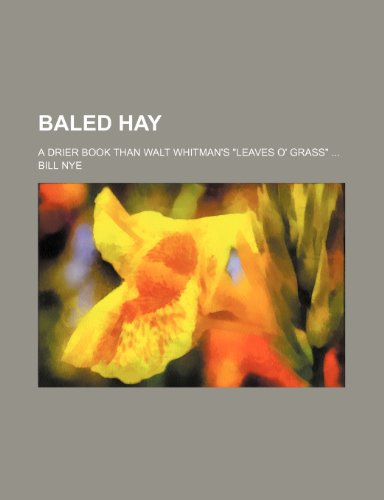 Baled Hay; A Drier Book Than Walt Whitman's "Leaves O' Grass" (9781151302779) by Nye, Bill