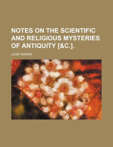 Notes on the Scientific and Religious Mysteries of Antiquity [&C.]. (9781151302922) by Yarker, John