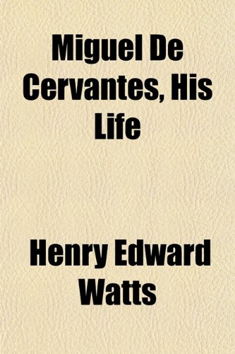 Miguel De Cervantes, His Life (9781151304858) by Watts, Henry Edward