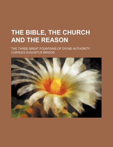 The Bible, the church and the reason; the three great fountains of divine authority (9781151305169) by Briggs, Charles Augustus