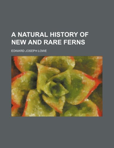 A natural history of new and rare ferns (9781151306463) by Lowe, Edward Joseph