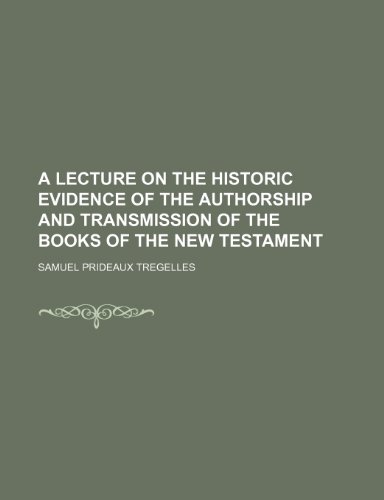 A Lecture on the Historic Evidence of the Authorship and Transmission of the Books of the New Testament (9781151308498) by Tregelles, Samuel Prideaux