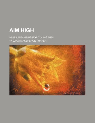 Aim High; Hints and Helps for Young Men (9781151309716) by Thayer, William Makepeace