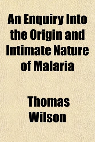 An Enquiry Into the Origin and Intimate Nature of Malaria (9781151310163) by Wilson, Thomas