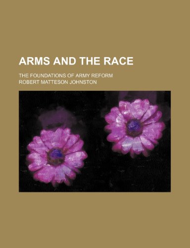 Arms and the Race; The Foundations of Army Reform (9781151310866) by Johnston, Robert Matteson