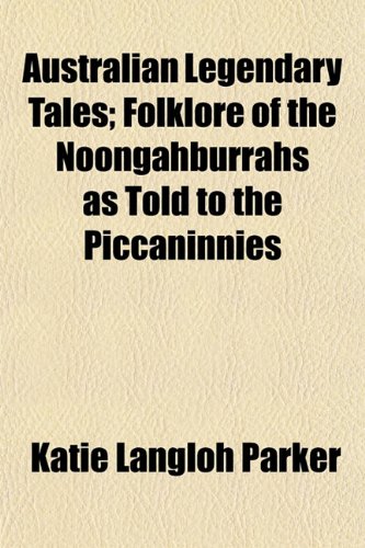 Stock-Bild f�r Australian Legendary Tales; Folklore of the Noongahburrahs as Told to the Piccaninnies