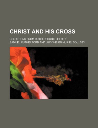 Christ and His Cross; Selections From Rutherford's Letters (9781151312617) by Rutherford, Samuel