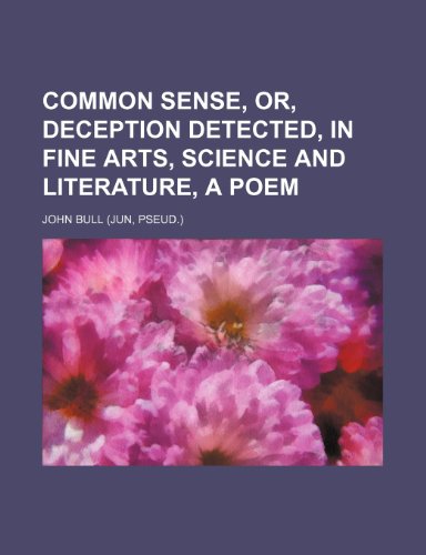 Common sense, or, Deception detected, in fine arts, science and literature, a poem (9781151313461) by Bull, John