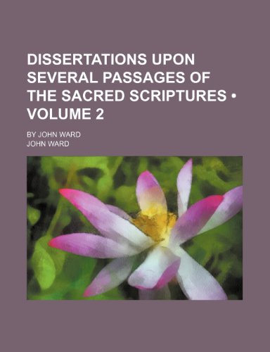 Dissertations Upon Several Passages of the Sacred Scriptures (Volume 2); By John Ward (9781151313584) by Ward, John