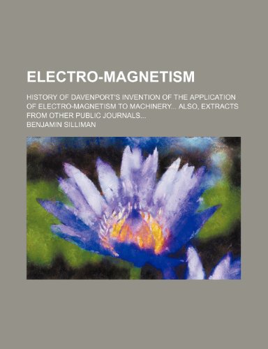 9781151314871: Electro-magnetism; History of Davenport's invention of the application of electro-magnetism to machinery also, extracts from other public journals