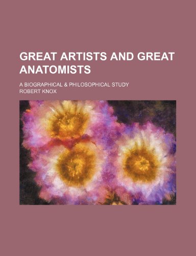 Great Artists and Great Anatomists; A Biographical & Philosophical Study (9781151317308) by Knox, Robert