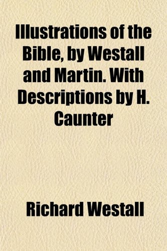 Illustrations of the Bible, by Westall and Martin. with Descriptions by H. Caunter (9781151317865) by Westall, Richard