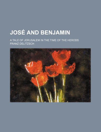 JosÃ© and Benjamin; a tale of Jerusalem in the time of the Herods (9781151319050) by Delitzsch, Franz