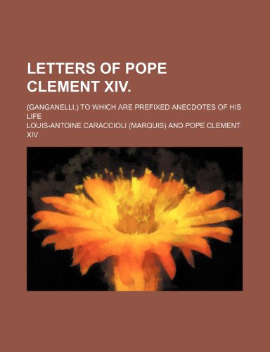Letters of Pope Clement XIV. (Volume 2); (Ganganelli.) to Which Are Prefixed Anecdotes of His Life (9781151319555) by Caraccioli, Louis-Antoine