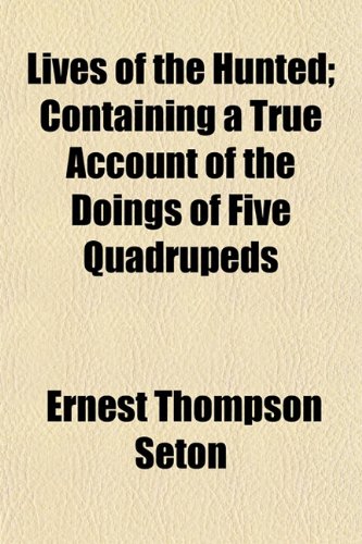 Lives of the Hunted; Containing a True Account of the Doings of Five Quadrupeds & Three Birds, and in Elucidation of the Same, Over 200 Drawings (9781151320438) by Seton, Ernest Thompson