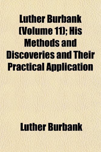 Luther Burbank (Volume 11); His Methods and Discoveries and Their Practical Application (9781151320650) by Burbank, Luther