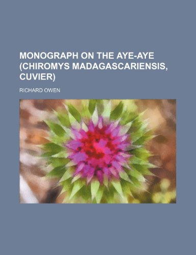 Monograph on the Aye-Aye (Chiromys Madagascariensis, Cuvier) (9781151320896) by Owen, Richard