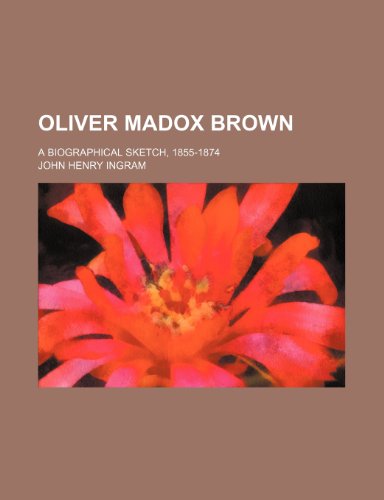 Oliver Madox Brown; A biographical sketch, 1855-1874 (9781151322340) by Ingram, John Henry