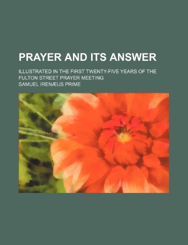 9781151323798: Prayer and its answer; illustrated in the first twenty-five years of the Fulton Street prayer meeting